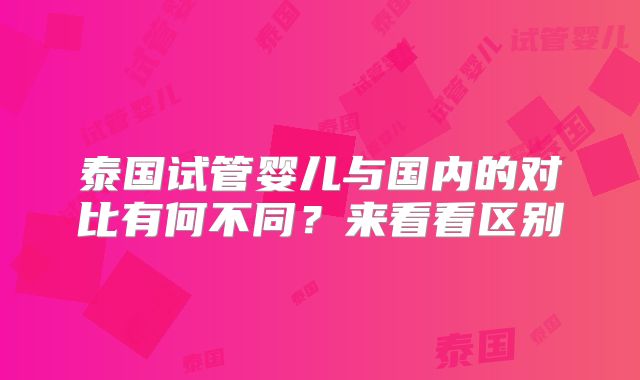 泰国试管婴儿与国内的对比有何不同？来看看区别