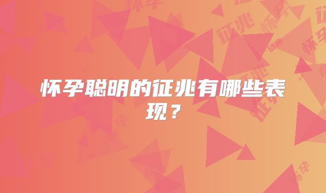 怀孕聪明的征兆有哪些表现？