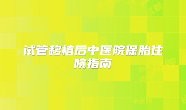 试管移植后中医院保胎住院指南
