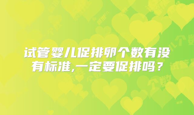 试管婴儿促排卵个数有没有标准,一定要促排吗？