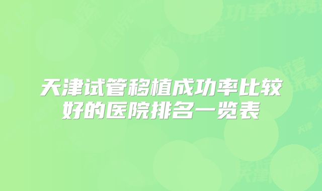 天津试管移植成功率比较好的医院排名一览表