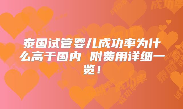 泰国试管婴儿成功率为什么高于国内 附费用详细一览！