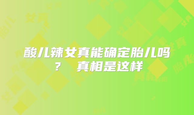 酸儿辣女真能确定胎儿吗？ 真相是这样