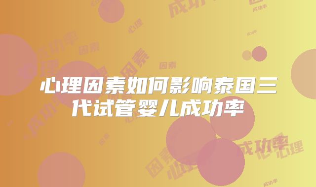 心理因素如何影响泰国三代试管婴儿成功率