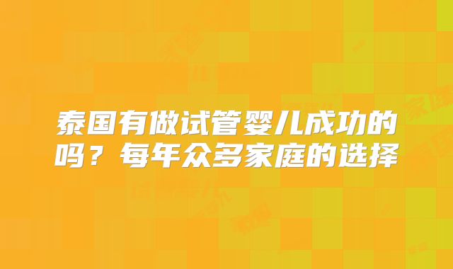 泰国有做试管婴儿成功的吗？每年众多家庭的选择