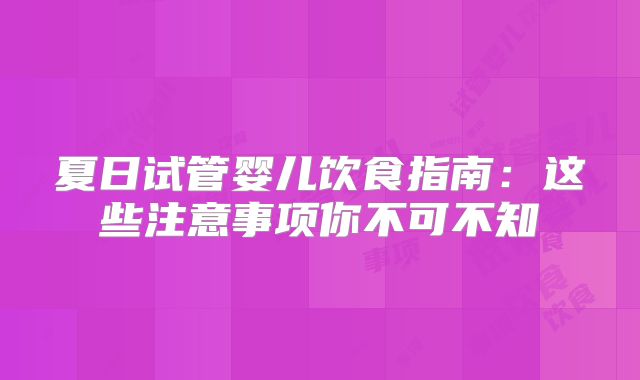 夏日试管婴儿饮食指南：这些注意事项你不可不知