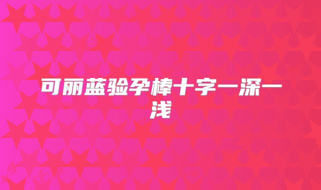 可丽蓝验孕棒十字一深一浅