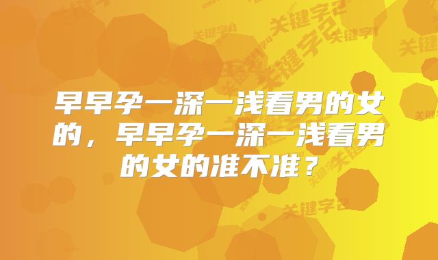 早早孕一深一浅看男的女的，早早孕一深一浅看男的女的准不准？