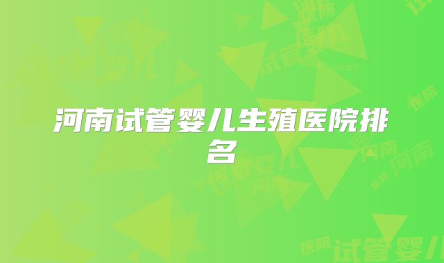 河南试管婴儿生殖医院排名