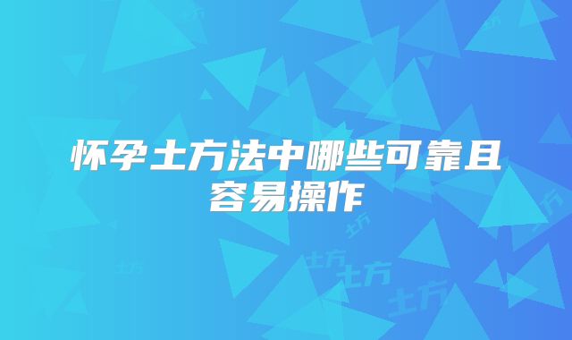 怀孕土方法中哪些可靠且容易操作