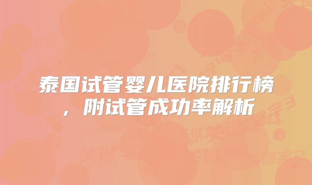 泰国试管婴儿医院排行榜,附试管成功率解析