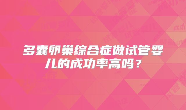 多囊卵巢综合症做试管婴儿的成功率高吗？