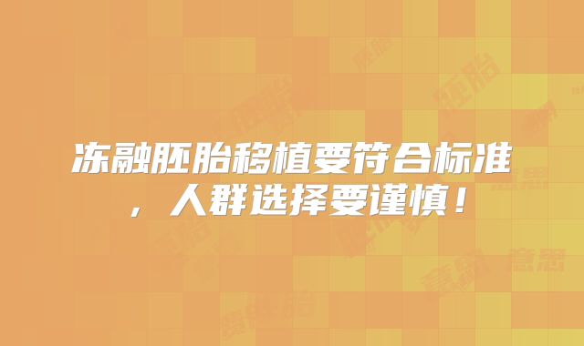 冻融胚胎移植要符合标准,人群选择要谨慎!