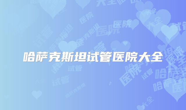 哈萨克斯坦试管医院大全