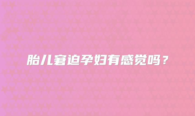 胎儿窘迫孕妇有感觉吗？