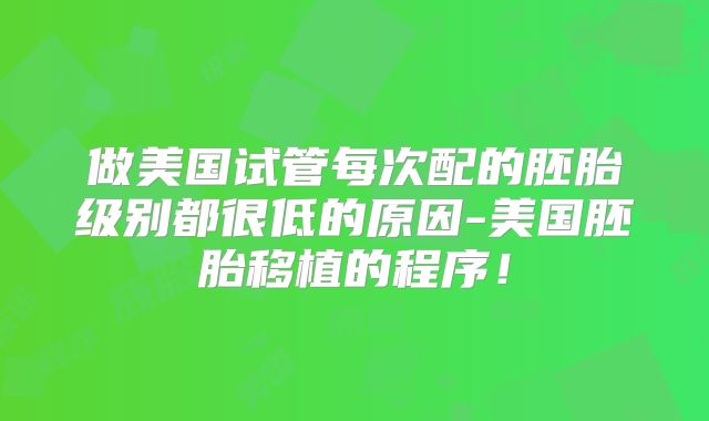 做美国试管每次配的胚胎级别都很低的原因-美国胚胎移植的程序！