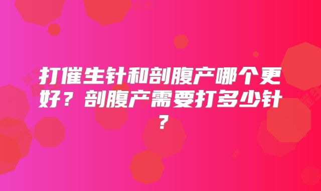 打催生针和剖腹产哪个更好？剖腹产需要打多少针？