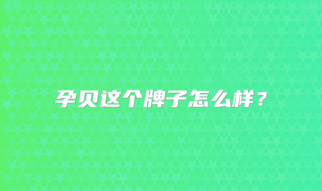孕贝这个牌子怎么样?