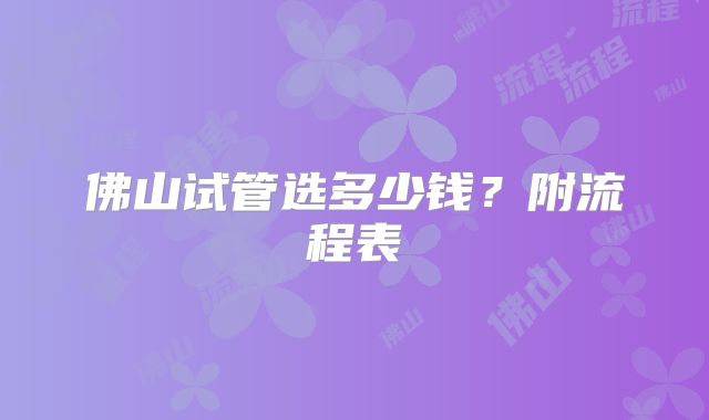 佛山试管选多少钱?附流程表