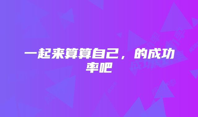 一起来算算自己，的成功率吧