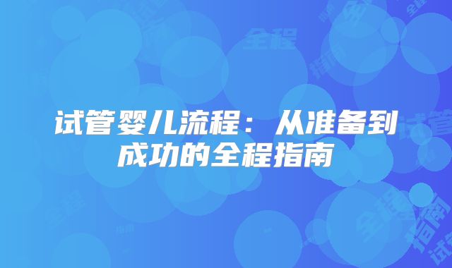 试管婴儿流程：从准备到成功的全程指南