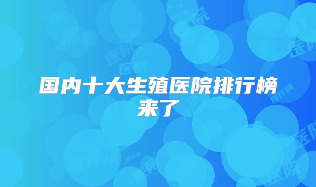 国内十大生殖医院排行榜来了