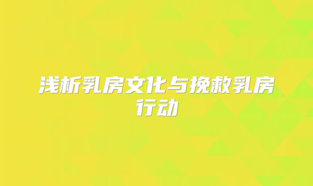 浅析乳房文化与挽救乳房行动