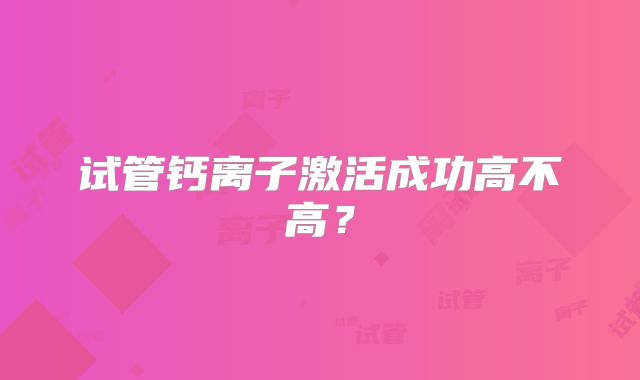 试管钙离子激活成功高不高?