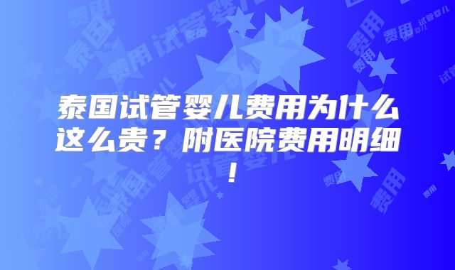 泰国试管婴儿费用为什么这么贵？附医院费用明细！