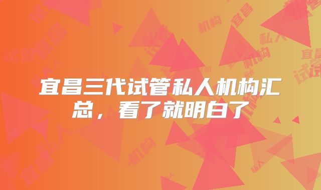 宜昌三代试管私人机构汇总，看了就明白了
