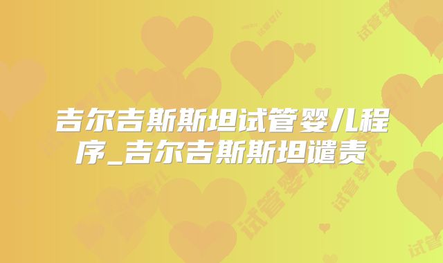 吉尔吉斯斯坦试管婴儿程序_吉尔吉斯斯坦谴责
