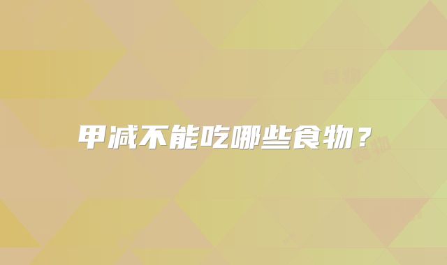 甲减不能吃哪些食物？