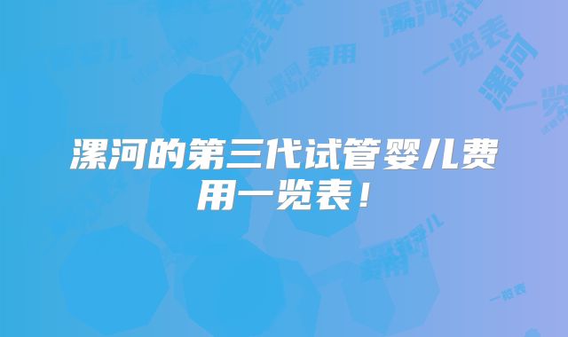 漯河的第三代试管婴儿费用一览表!