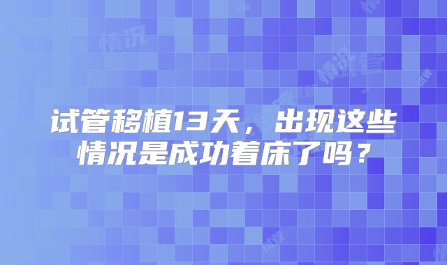 试管移植13天，出现这些情况是成功着床了吗？