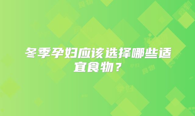 冬季孕妇应该选择哪些适宜食物？