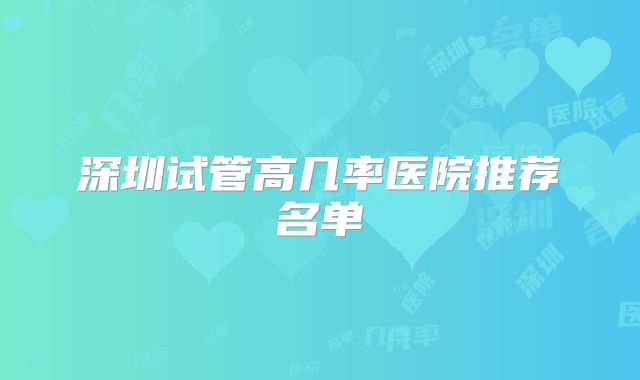 深圳试管高几率医院推荐名单
