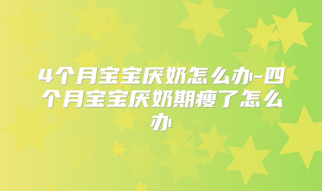 4个月宝宝厌奶怎么办-四个月宝宝厌奶期瘦了怎么办