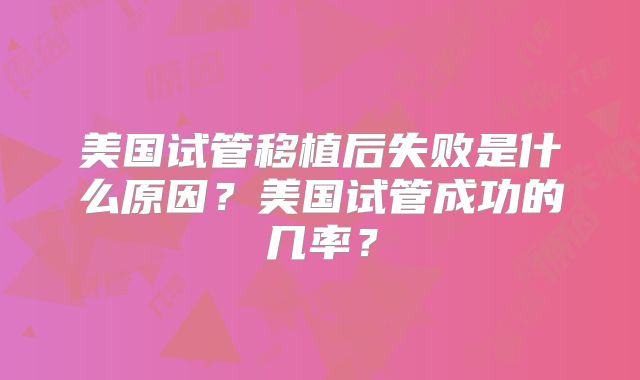 美国试管移植后失败是什么原因？美国试管成功的几率？