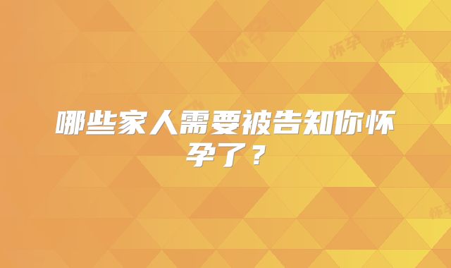 哪些家人需要被告知你怀孕了?