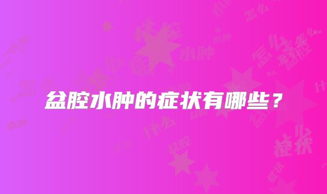 盆腔水肿的症状有哪些？