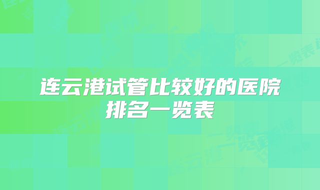 连云港试管比较好的医院排名一览表
