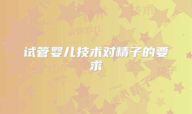 试管婴儿技术对精子的要求