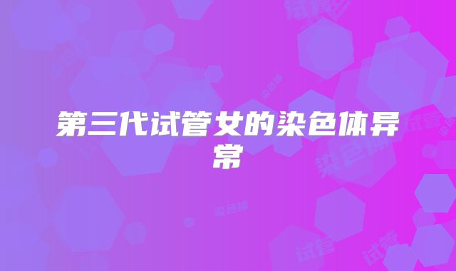 第三代试管女的染色体异常