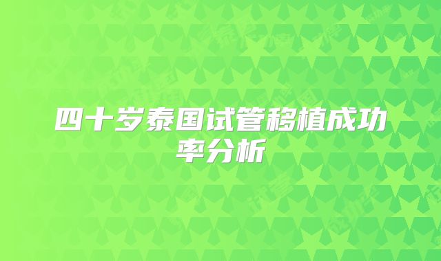 四十岁泰国试管移植成功率分析