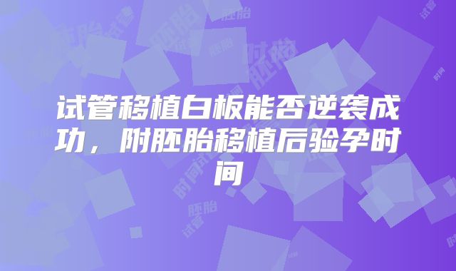 试管移植白板能否逆袭成功，附胚胎移植后验孕时间
