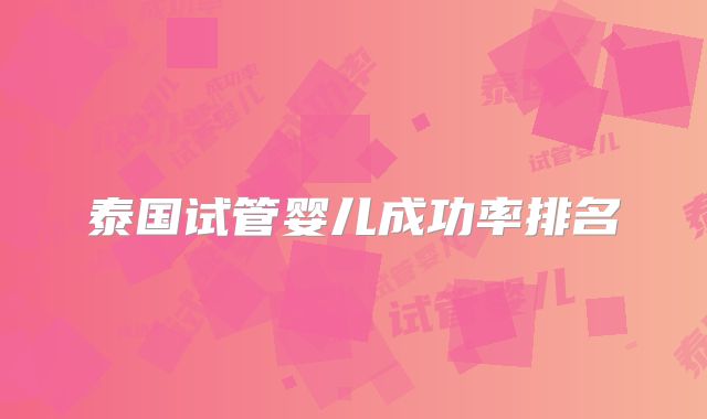 泰国试管婴儿成功率排名