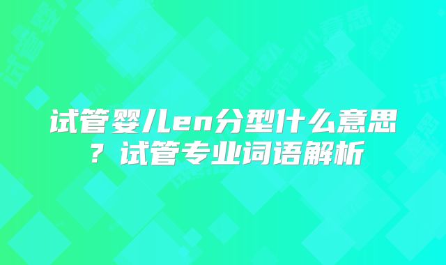试管婴儿en分型什么意思？试管专业词语解析