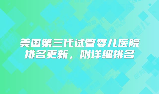 美国第三代试管婴儿医院排名更新,附详细排名