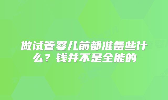 做试管婴儿前都准备些什么?钱并不是全能的