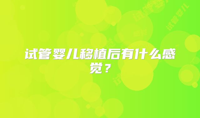 试管婴儿移植后有什么感觉？